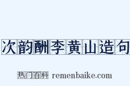 次韵酬李黄山造句是什么意思的图片